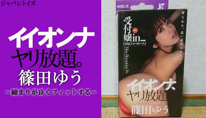 【イイオンナ、ヤリ放題。篠田ゆう】締まりが良くフィットする美尻AV女優モデルのオナホールでヌイてみました！