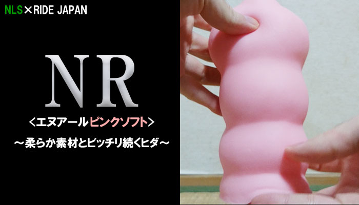 【NR ピンクソフト】柔らか素材とビッチリ続くヒダ刺激が心地いいオナホールでヌイてみました！